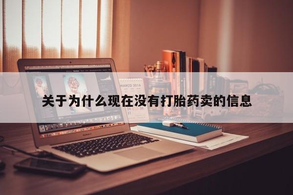 网上卖打胎药的微信号关于为什么现在没有打胎药卖的信息